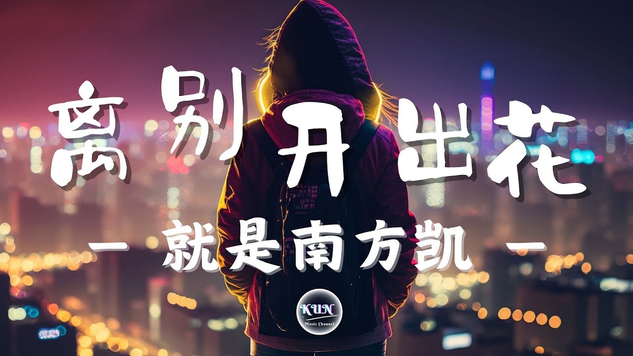 離別開出花 - 就是南方凱【 动态歌词 , Lyrics Video】🎧『当离别开出花 伸出新长的枝桠 像冬去春又来 等待心雪融化』🎧 cover